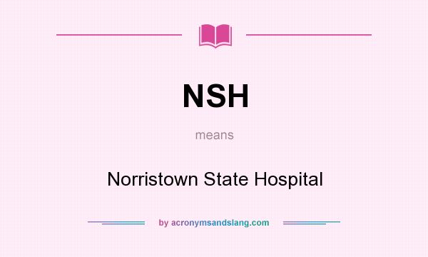 What does NSH mean? It stands for Norristown State Hospital