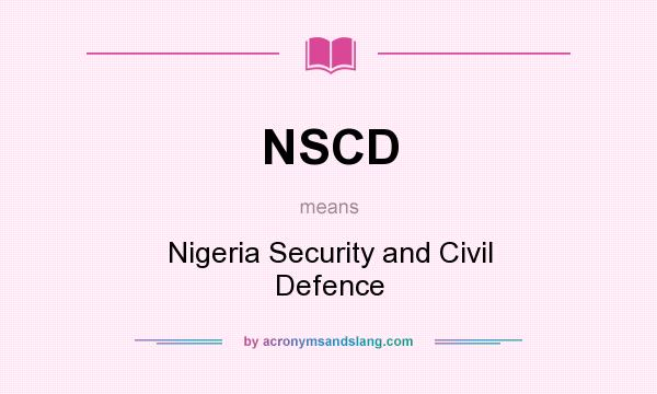 What does NSCD mean? It stands for Nigeria Security and Civil Defence