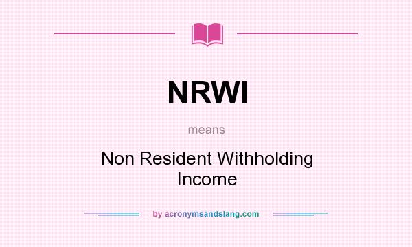What does NRWI mean? It stands for Non Resident Withholding Income