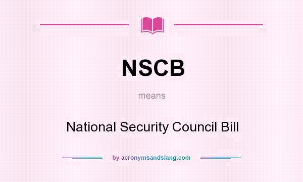 What does NSCB mean? It stands for National Security Council Bill