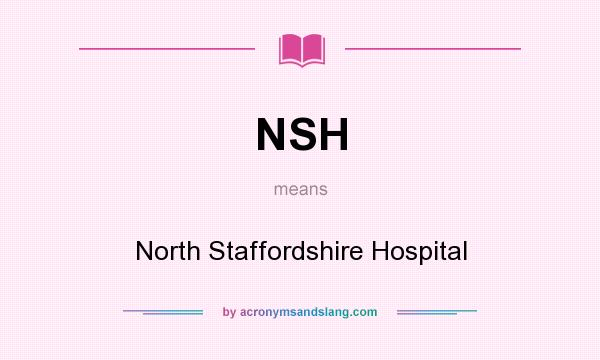 What does NSH mean? It stands for North Staffordshire Hospital