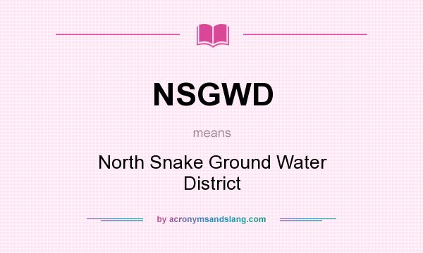 What does NSGWD mean? It stands for North Snake Ground Water District
