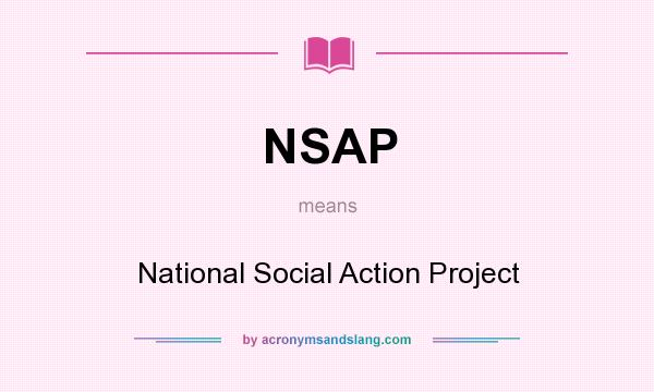 What does NSAP mean? It stands for National Social Action Project