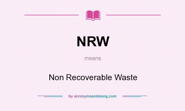 What does NRW mean? It stands for Non Recoverable Waste