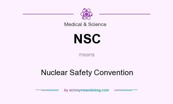What does NSC mean? It stands for Nuclear Safety Convention