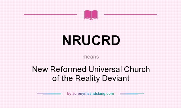 What does NRUCRD mean? It stands for New Reformed Universal Church of the Reality Deviant