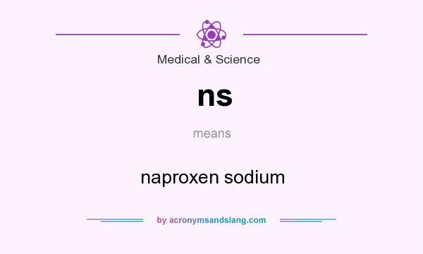 What does ns mean? It stands for naproxen sodium