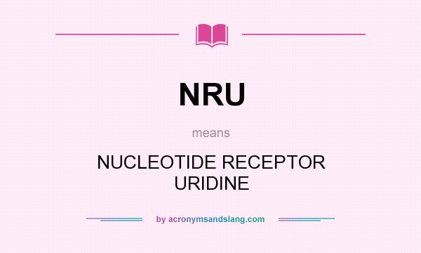 What does NRU mean? It stands for NUCLEOTIDE RECEPTOR URIDINE