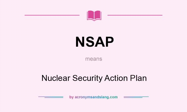 What does NSAP mean? It stands for Nuclear Security Action Plan