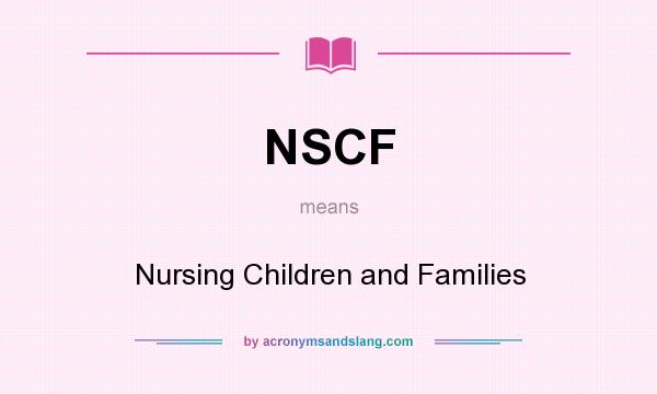 What does NSCF mean? It stands for Nursing Children and Families