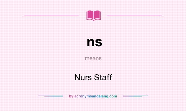 What does ns mean? It stands for Nurs Staff