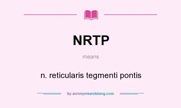 What does NRTP mean? It stands for n. reticularis tegmenti pontis