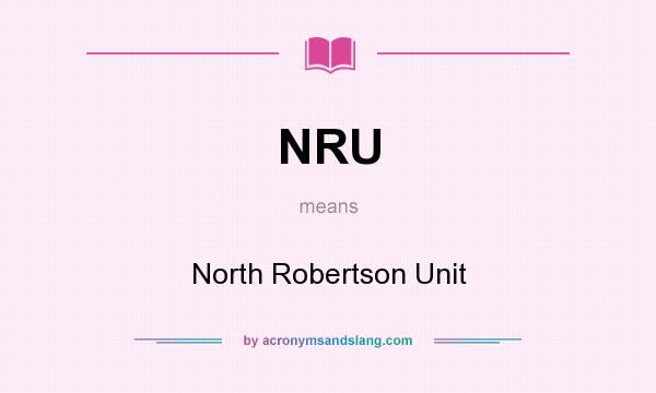 What does NRU mean? It stands for North Robertson Unit