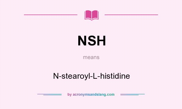 What does NSH mean? It stands for N-stearoyl-L-histidine