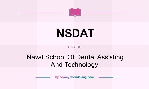What does NSDAT mean? It stands for Naval School Of Dental Assisting And Technology
