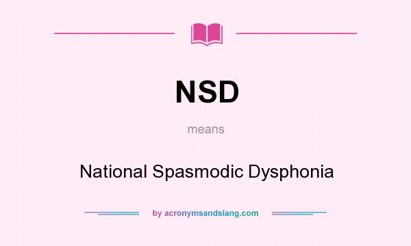 What does NSD mean? It stands for National Spasmodic Dysphonia
