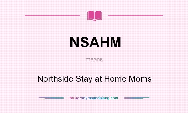 What does NSAHM mean? It stands for Northside Stay at Home Moms