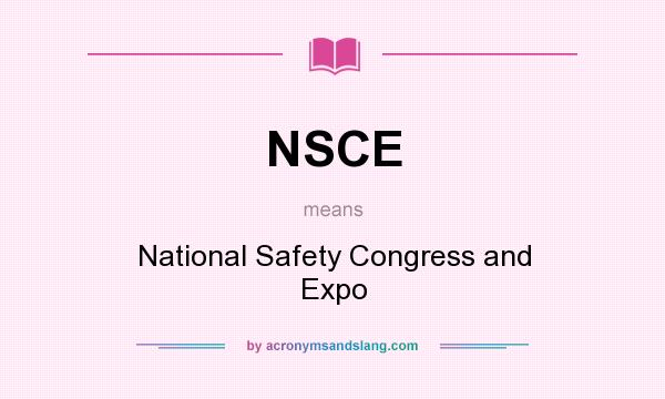 What does NSCE mean? It stands for National Safety Congress and Expo