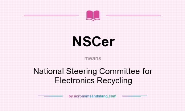 What does NSCer mean? It stands for National Steering Committee for Electronics Recycling