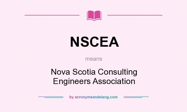 What does NSCEA mean? It stands for Nova Scotia Consulting Engineers Association
