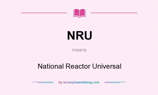 What does NRU mean? It stands for National Reactor Universal