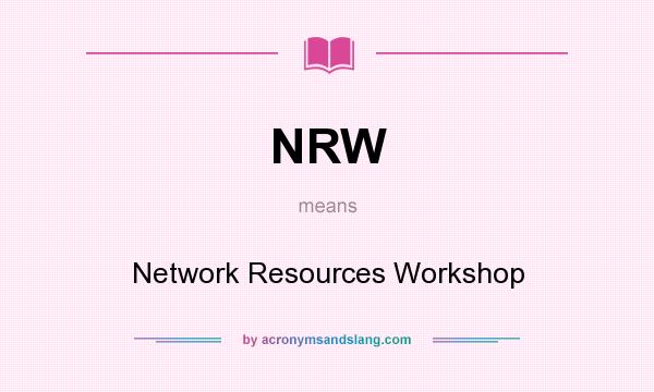 What does NRW mean? It stands for Network Resources Workshop