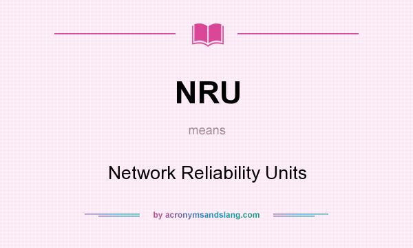 What does NRU mean? It stands for Network Reliability Units