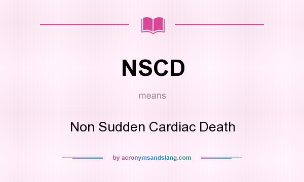 What does NSCD mean? It stands for Non Sudden Cardiac Death