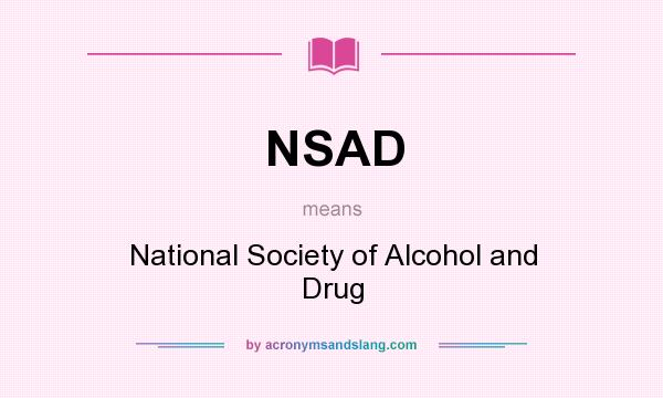 What does NSAD mean? It stands for National Society of Alcohol and Drug