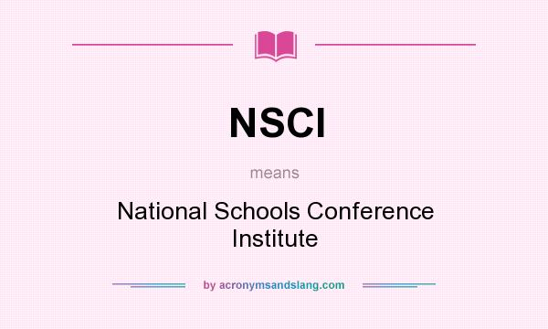 What does NSCI mean? It stands for National Schools Conference Institute