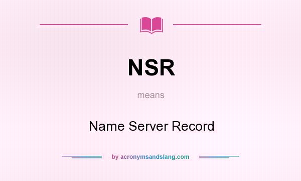 What does NSR mean? It stands for Name Server Record
