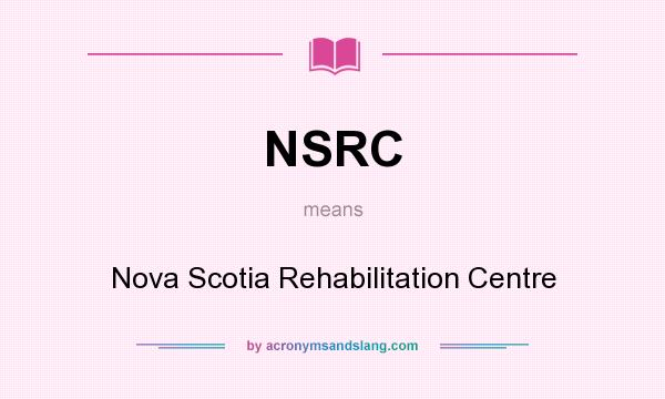 What does NSRC mean? It stands for Nova Scotia Rehabilitation Centre