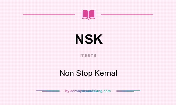 What does NSK mean? It stands for Non Stop Kernal