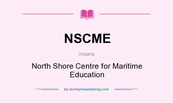 What does NSCME mean? It stands for North Shore Centre for Maritime Education