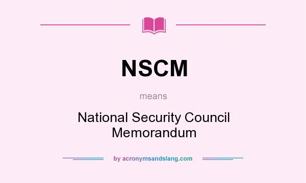 What does NSCM mean? It stands for National Security Council Memorandum