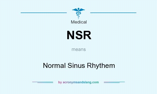 What does NSR mean? It stands for Normal Sinus Rhythem