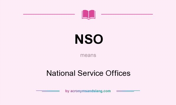 What does NSO mean? It stands for National Service Offices