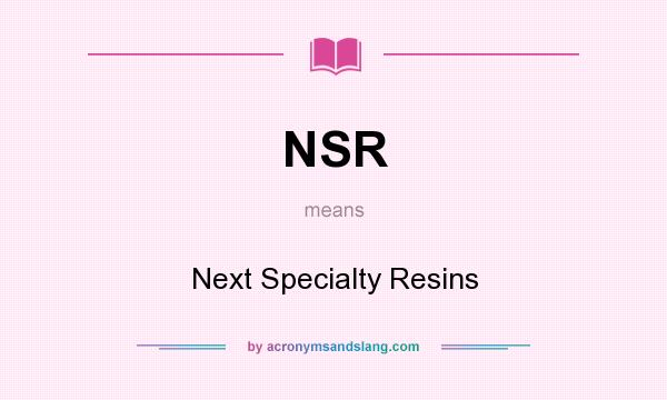 What does NSR mean? It stands for Next Specialty Resins
