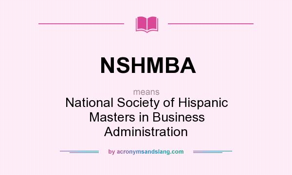 What does NSHMBA mean? It stands for National Society of Hispanic Masters in Business Administration