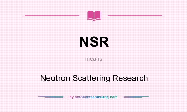 What does NSR mean? It stands for Neutron Scattering Research