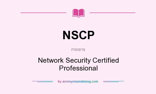 What does NSCP mean? It stands for Network Security Certified Professional