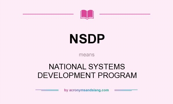 What does NSDP mean? It stands for NATIONAL SYSTEMS DEVELOPMENT PROGRAM