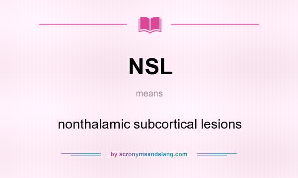 What does NSL mean? It stands for nonthalamic subcortical lesions