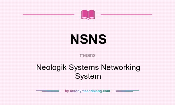 What does NSNS mean? It stands for Neologik Systems Networking System