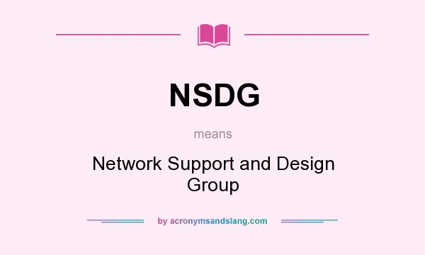 What does NSDG mean? It stands for Network Support and Design Group
