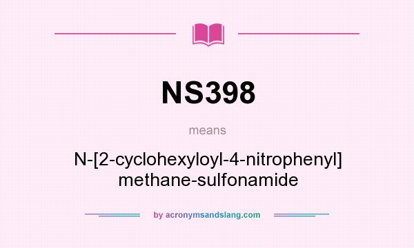 What does NS398 mean? It stands for N-[2-cyclohexyloyl-4-nitrophenyl] methane-sulfonamide
