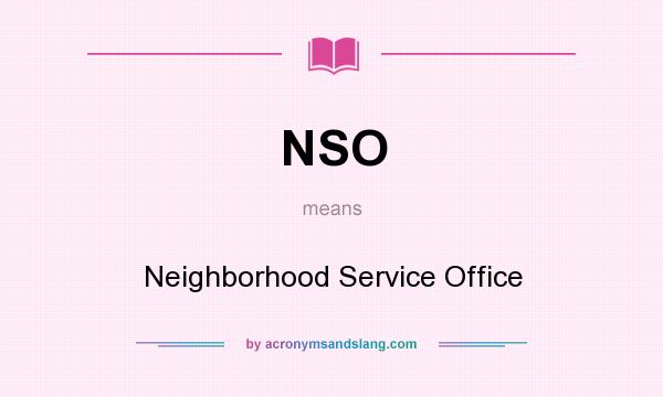 What does NSO mean? It stands for Neighborhood Service Office