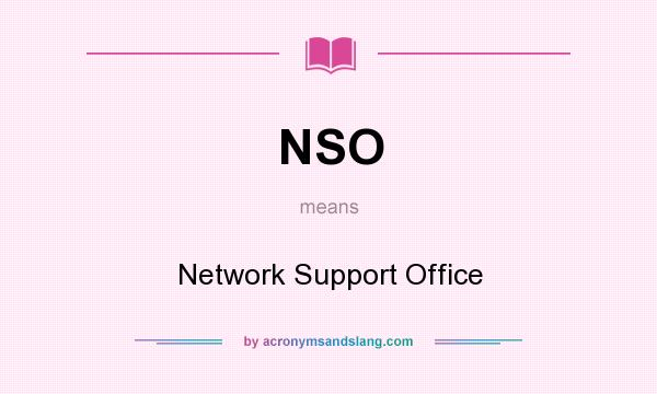 What does NSO mean? It stands for Network Support Office