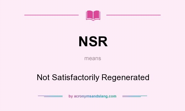What does NSR mean? It stands for Not Satisfactorily Regenerated
