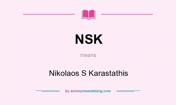 What does NSK mean? It stands for Nikolaos S Karastathis